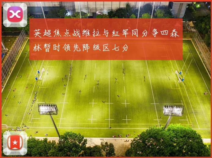 英超焦点战维拉与红军同分争四森林暂时领先降级区七分