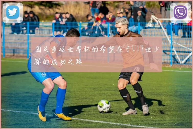 国足重返世界杯的希望在于U17世少赛的成功之路